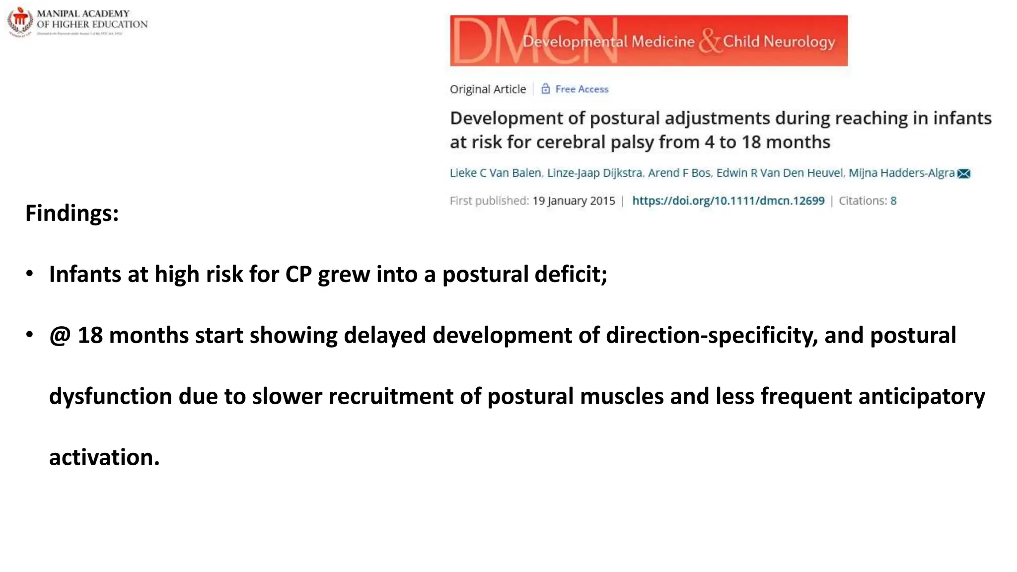 Findings:
• Infants at high risk for CP grew into a postural deficit;
• @ 18 months start showing delayed development of direction-specificity, and postural
dysfunction due to slower recruitment of postural muscles and less frequent anticipatory
activation.
 