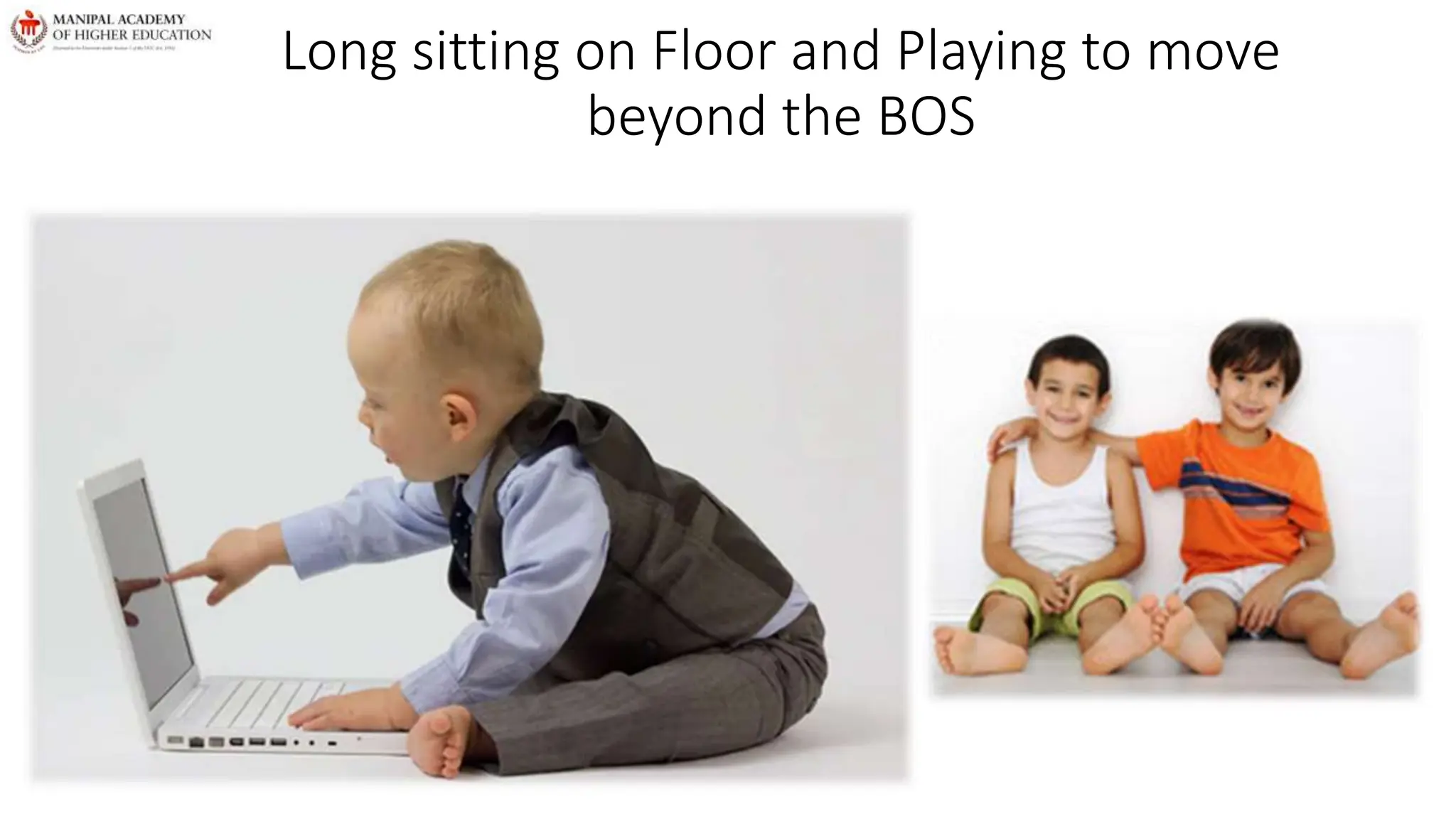 Long sitting on Floor and Playing to move
beyond the BOS
 