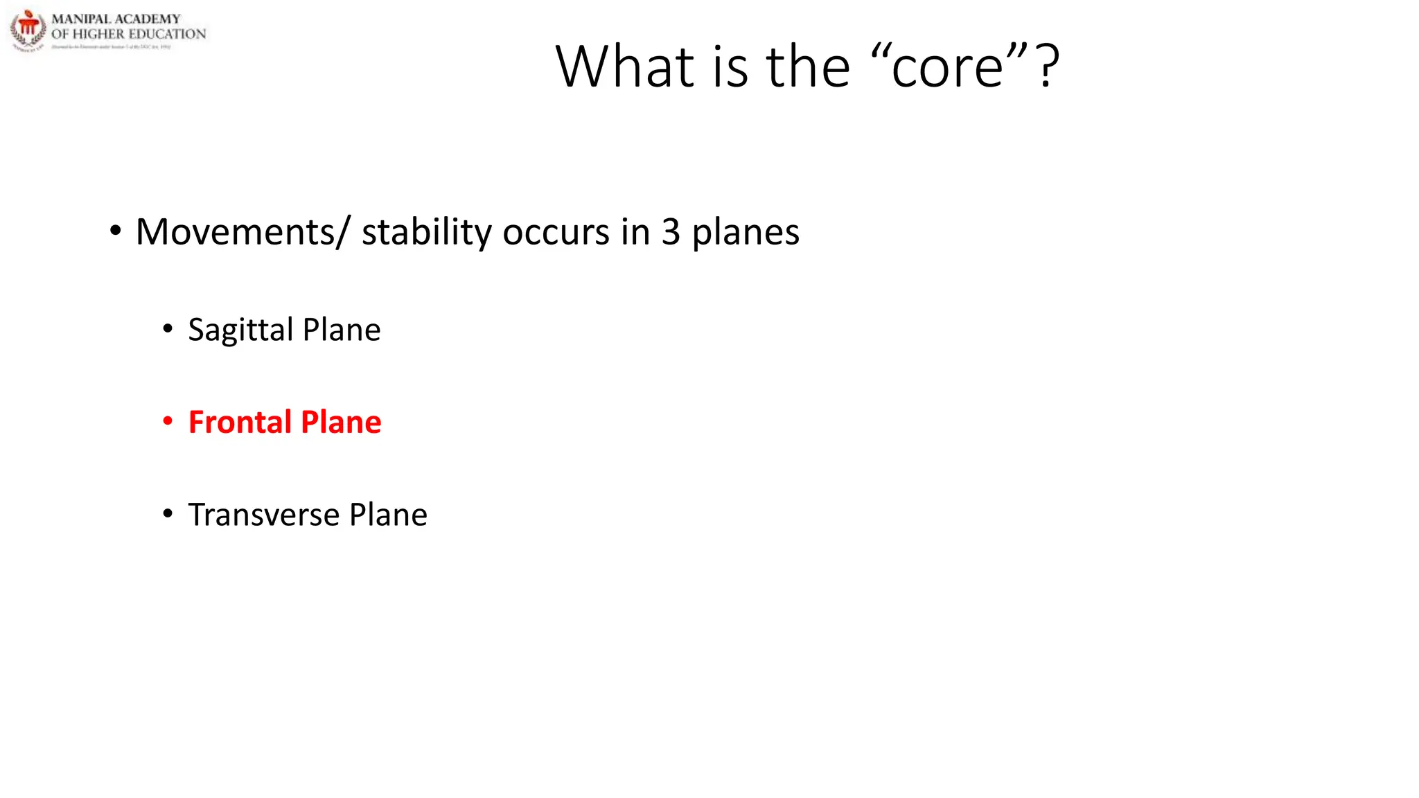 What is the “core”?
• Movements/ stability occurs in 3 planes
• Sagittal Plane
• Frontal Plane
• Transverse Plane
 