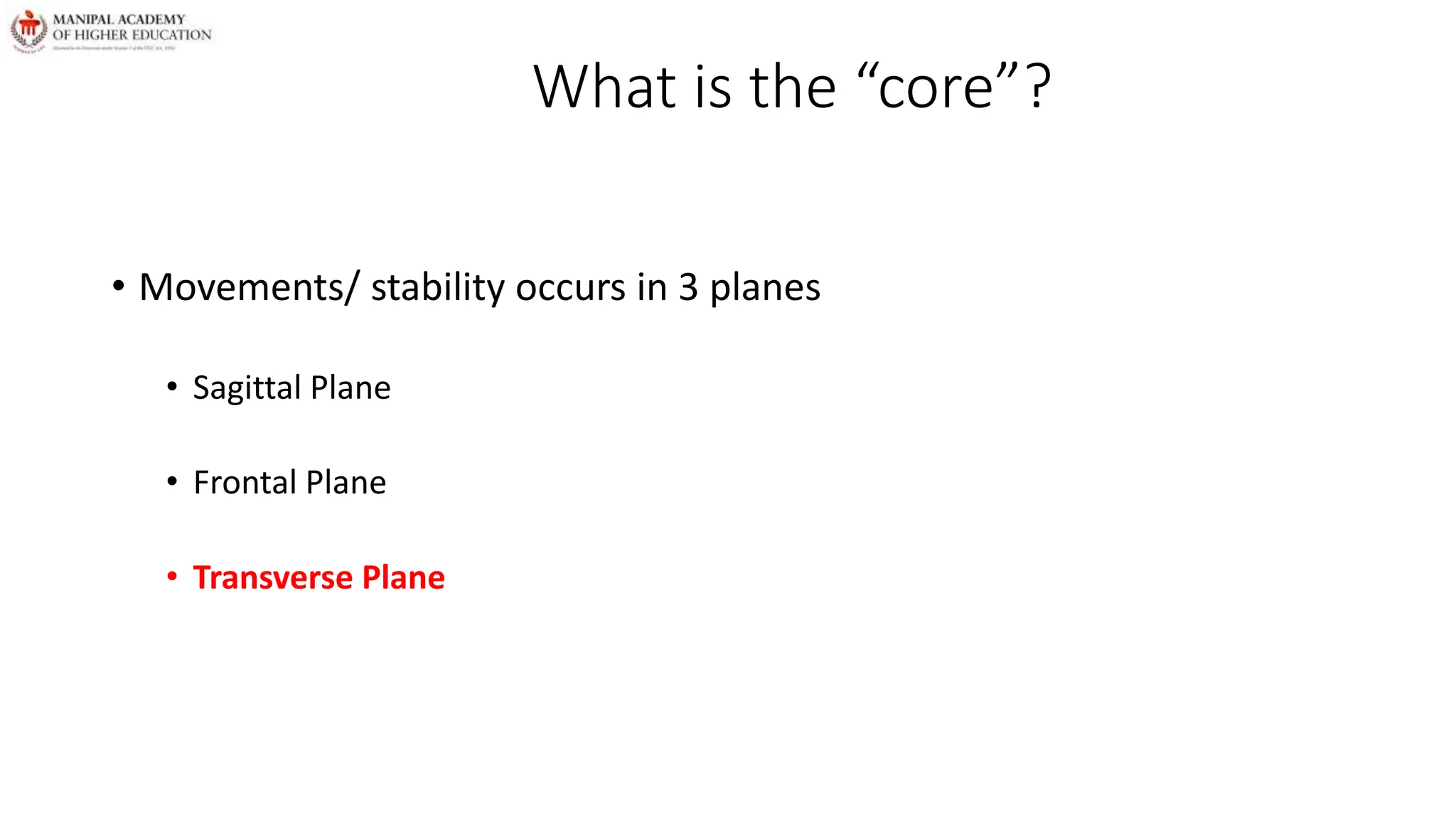 What is the “core”?
• Movements/ stability occurs in 3 planes
• Sagittal Plane
• Frontal Plane
• Transverse Plane
 