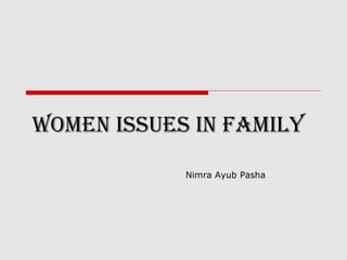 Women issues in Family
Nimra Ayub Pasha
 