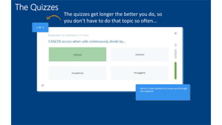 The Quizzes
The quizzes get longer the better you do, so
you don’t have to do that topic so often…
 