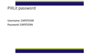 PIXLit password
Username: CAPSTICKN
Password: CAPSTICKN
 