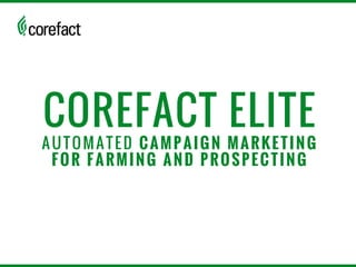 COREFACT ELITE
AUTOMATED CAMPAIGN MARKETING
FOR FARMING AND PROSPECTING
 