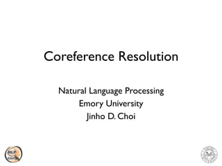 Coreference Resolution
Natural Language Processing
Emory University 
Jinho D. Choi
 