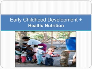 Early Childhood Development +
Health/ Nutrition

 