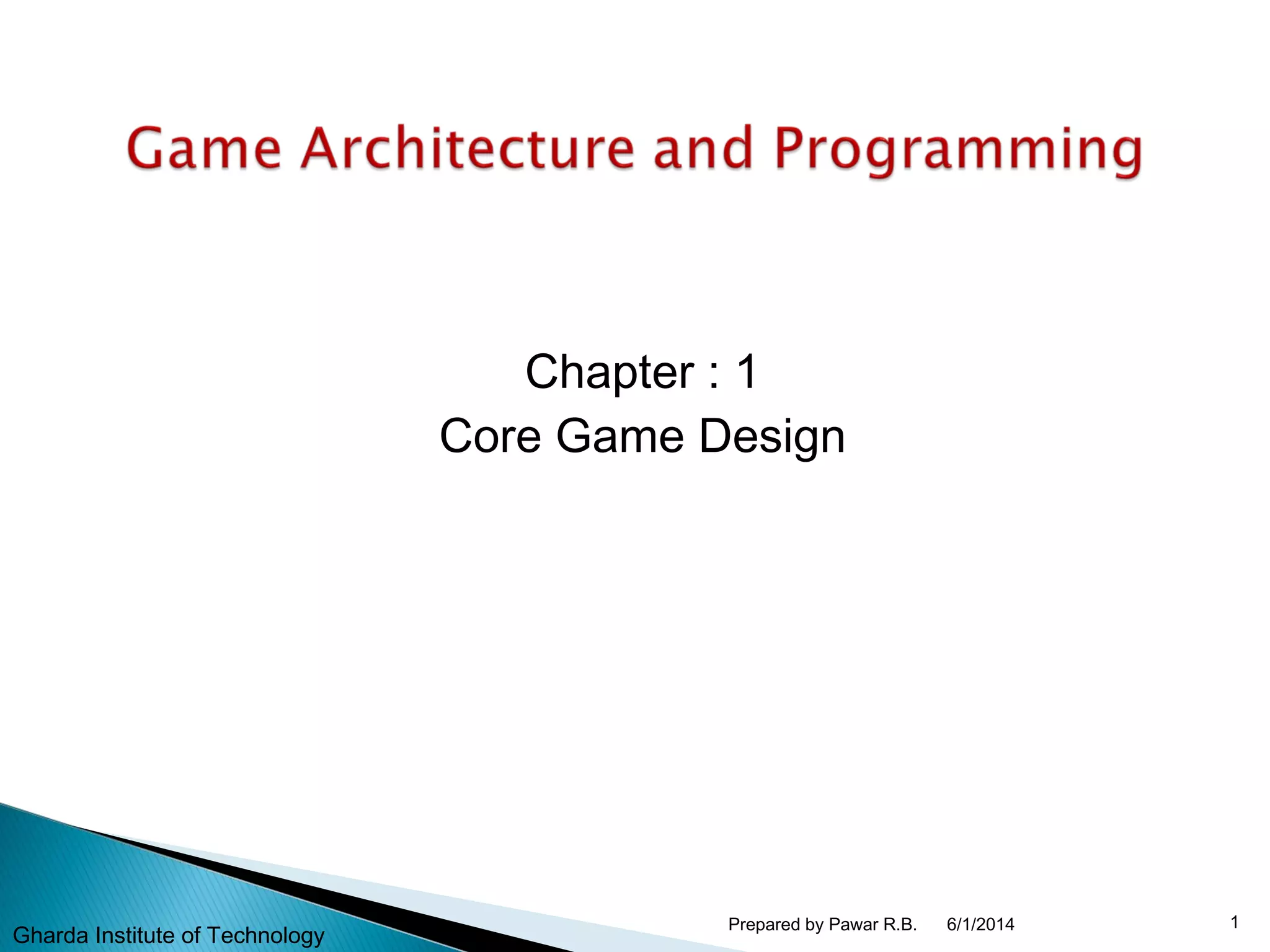 Chapter : 1
Core Game Design
6/1/2014 1Prepared by Pawar R.B.
Gharda Institute of Technology
 