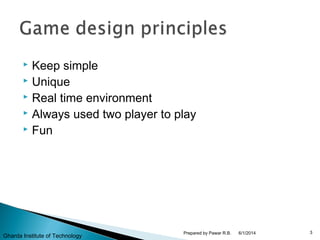  Keep simple
 Unique
 Real time environment
 Always used two player to play
 Fun
6/1/2014 3Prepared by Pawar R.B.
Gharda Institute of Technology
 