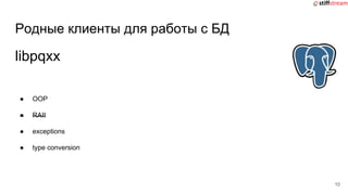 Родные клиенты для работы с БД
● OOP
● RAII
● exceptions
● type conversion
10
libpqxx
 