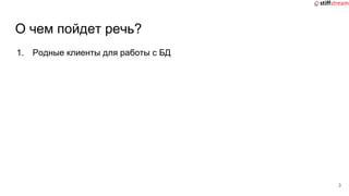 О чем пойдет речь?
1. Родные клиенты для работы с БД
3
 