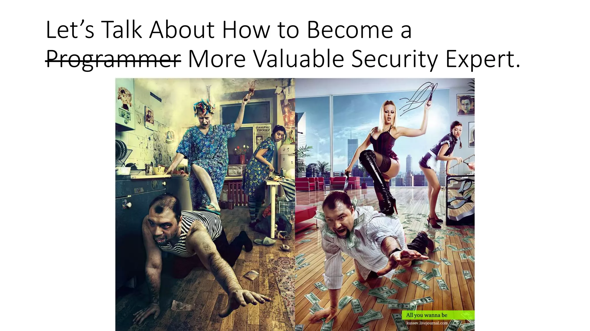 Let’s Talk About How to Become a
Programmer More Valuable Security Expert.
 