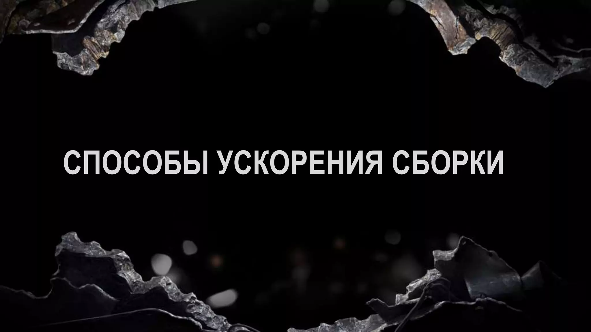 СПОСОБЫ УСКОРЕНИЯ СБОРКИ
 