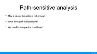 / 50
Path-sensitive analysis
• May in one of the paths is not enough
• What if the path is impossible?
• We need to analyze the conditions!
20
 