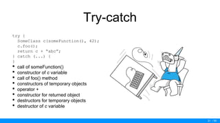 / 50
Try-catch
try {
SomeClass c(someFunction(), 42);
c.foo();
return c + “abc”;
} catch (...) {
}
• call of someFunction()
• constructor of c variable
• call of foo() method
• constructors of temporary objects
• operator +
• constructor for returned object
• destructors for temporary objects
• destructor of c variable
31
 