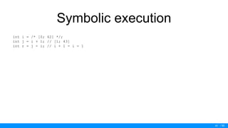 / 50
Symbolic execution
int i = /* [0; 42] */;
int j = i + 1; // [1; 43]
int r = j - i; // i + 1 - i = 1
41
 