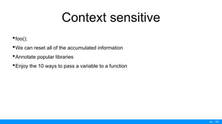 / 50
Context sensitive
•foo();
•We can reset all of the accumulated information
•Annotate popular libraries
•Enjoy the 10 ways to pass a variable to a function
44
 