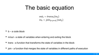 / 50
The basic equation
• b – a code block
• in/out - a state of variables when entering and exiting the block
• trans - a function that transforms the state of variables in the block
• join - a function that merges the state of variables in different paths of execution
8
 