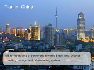 Schneider Electric 36Smart Cities
Tianjin, China
GIS for upgrading of power grid towards Smart Grid; District
heating mana...