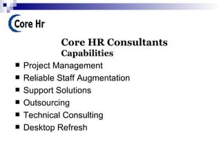 Core HR Consultants  Capabilities ,[object Object],[object Object],[object Object],[object Object],[object Object],[object Object]