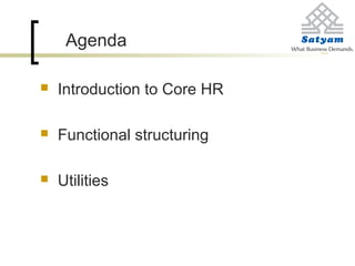Agenda
 Introduction to Core HR
 Functional structuring
 Utilities
 