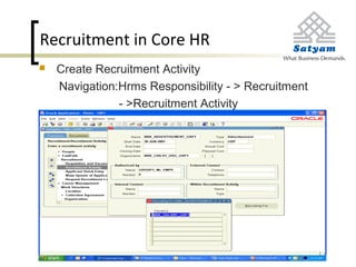Recruitment in Core HR
 Create Recruitment Activity
Navigation:Hrms Responsibility - > Recruitment
- >Recruitment Activity
 