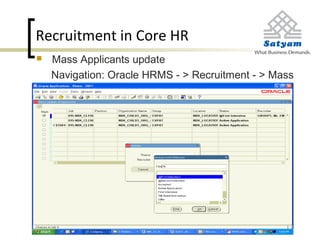 Recruitment in Core HR
 Mass Applicants update
Navigation: Oracle HRMS - > Recruitment - > Mass
Applicant update
 