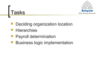 Tasks
 Deciding organization location
 Hierarchies
 Payroll determination
 Business logic implementation
 