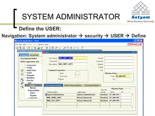SYSTEM ADMINISTRATOR
Define the USER:
Navigation: System administrator  security  USER  Define
 
