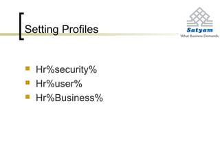 Setting Profiles
 Hr%security%
 Hr%user%
 Hr%Business%
 