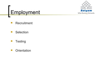 Employment
 Recruitment
 Selection
 Testing
 Orientation
 