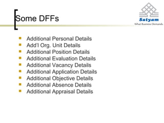 Some DFFs
 Additional Personal Details
 Add’l Org. Unit Details
 Additional Position Details
 Additional Evaluation Details
 Additional Vacancy Details
 Additional Application Details
 Additional Objective Details
 Additional Absence Details
 Additional Appraisal Details
 