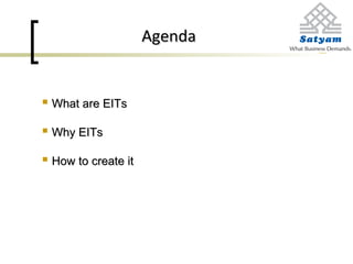  What are EITsWhat are EITs
 Why EITsWhy EITs
 How to create itHow to create it
AgendaAgenda
 
