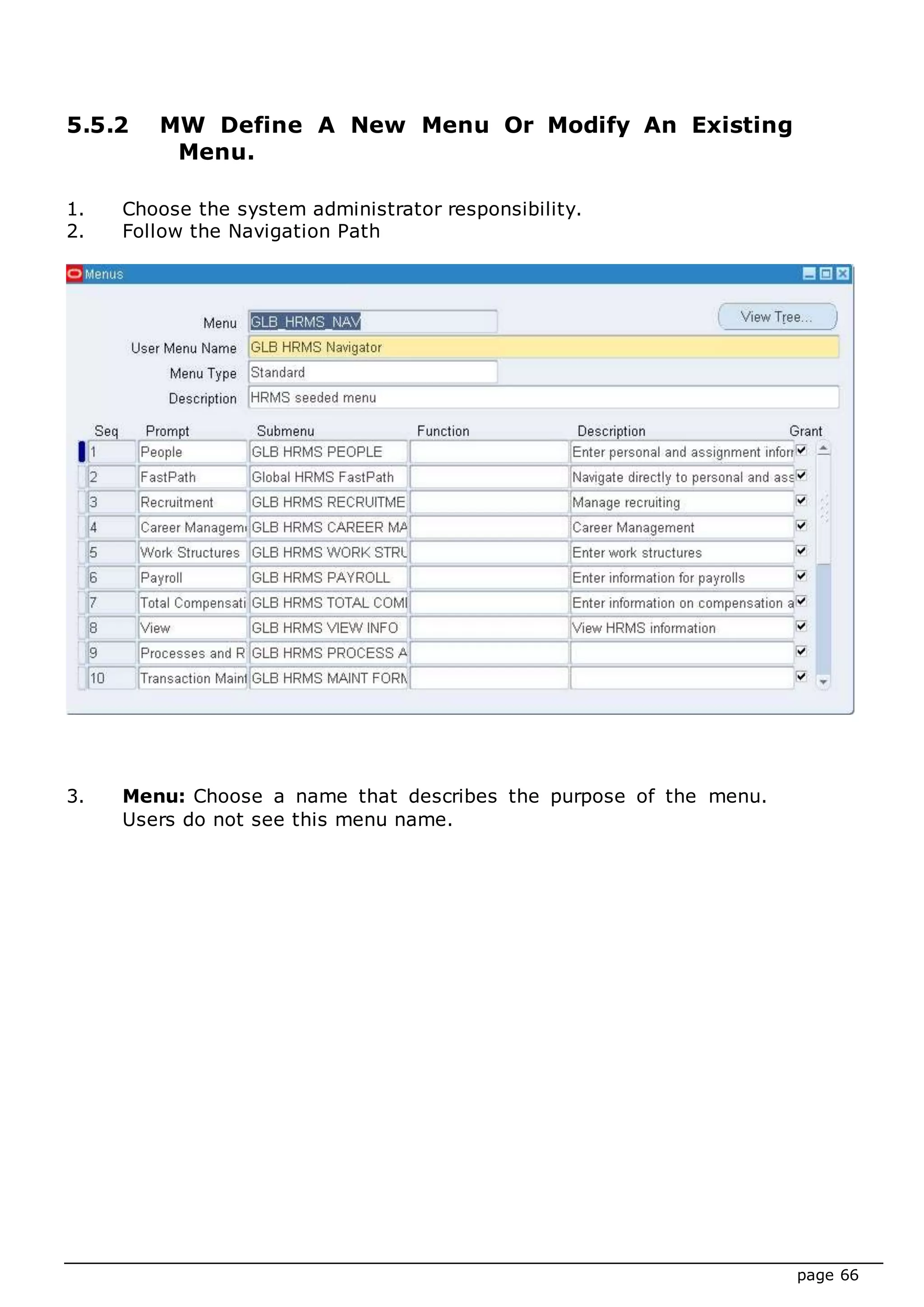 page 66
5.5.2 MW Define A New Menu Or Modify An Existing
Menu.
1. Choose the system administrator responsibility.
2. Follow the Navigation Path
3. Menu: Choose a name that describes the purpose of the menu.
Users do not see this menu name.
 