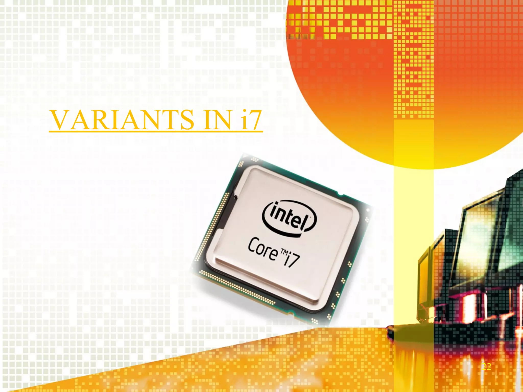 VARIANTS IN i7




                 22
 