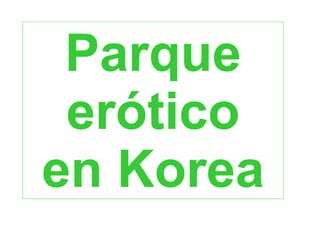 Parque
 erótico
en Korea
 