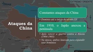 Ataques da
China
Constantes ataques da China
• Domínio até o início do século XX
Em 1910, o Japão anexou a
península
• Após vencer a guerra contra a Rússia
(1904-1905)
• Na época, ambos lutavam para expandir
seus domínios
Esta Foto de Autor Desconhecido está licenciado em CC BY-SA
 