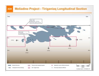 Meliadine Project - Tiriganiaq Longitudinal Section


                          M10-1001
                          8.62 g/t Au / 19.3 m
                          incl.15.01 g/t Au / 8.2 m




   M10-940
   10.94 g/t Au / 7.0 m
 