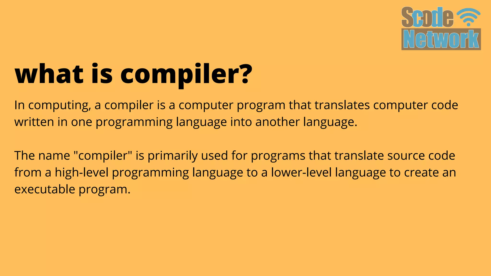In computing, a compiler is a computer program that translates computer code

written in one programming language into another language.
The name "compiler" is primarily used for programs that translate source code

from a high-level programming language to a lower-level language to create an

executable program.
what is compiler?
 