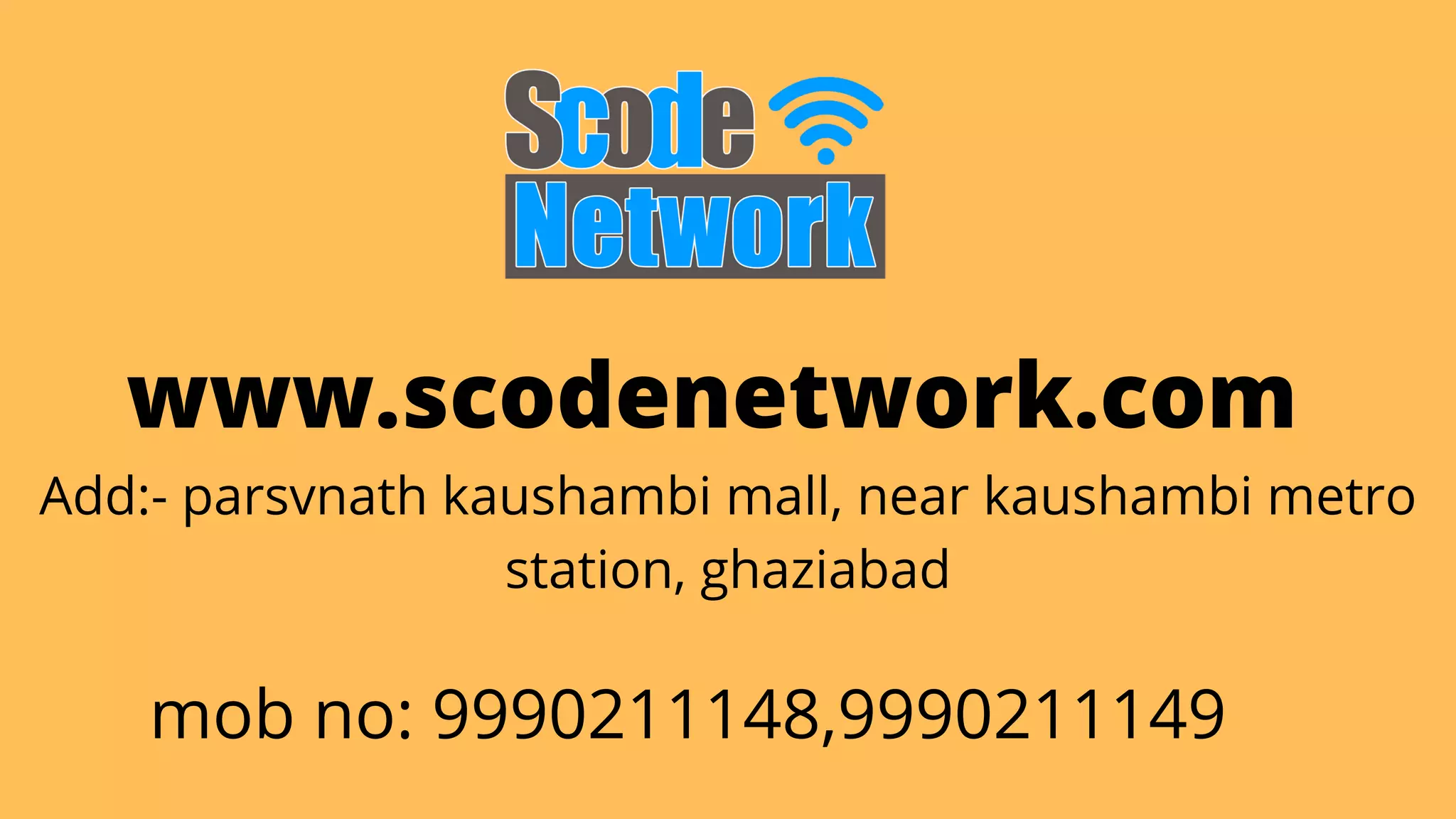 www.scodenetwork.com
Add:- parsvnath kaushambi mall, near kaushambi metro

station, ghaziabad
mob no: 9990211148,9990211149
 