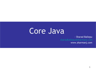Core Java    - Sharad Ballepu [email_address] www.sharmanj.com 