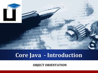 Company
LOGO
Core Java - Introduction
OBJECT ORIENTATION
 