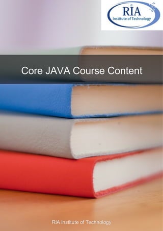 Core JAVA Course ContentCore JAVA Course Content
RIA Institute of TechnologyRIA Institute of Technology
 