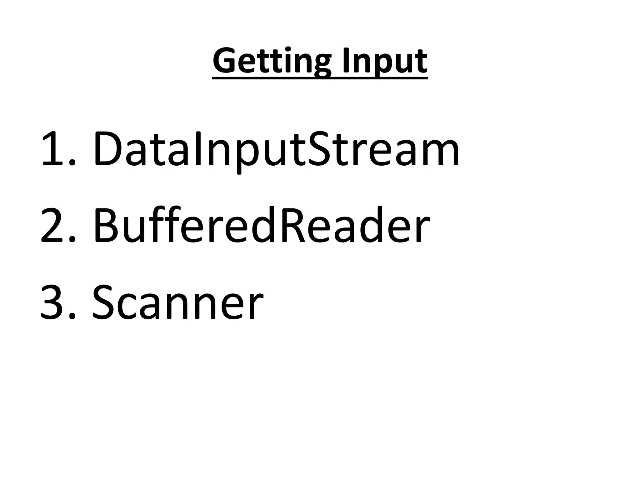 Getting Input
1. DataInputStream
2. BufferedReader
3. Scanner
 