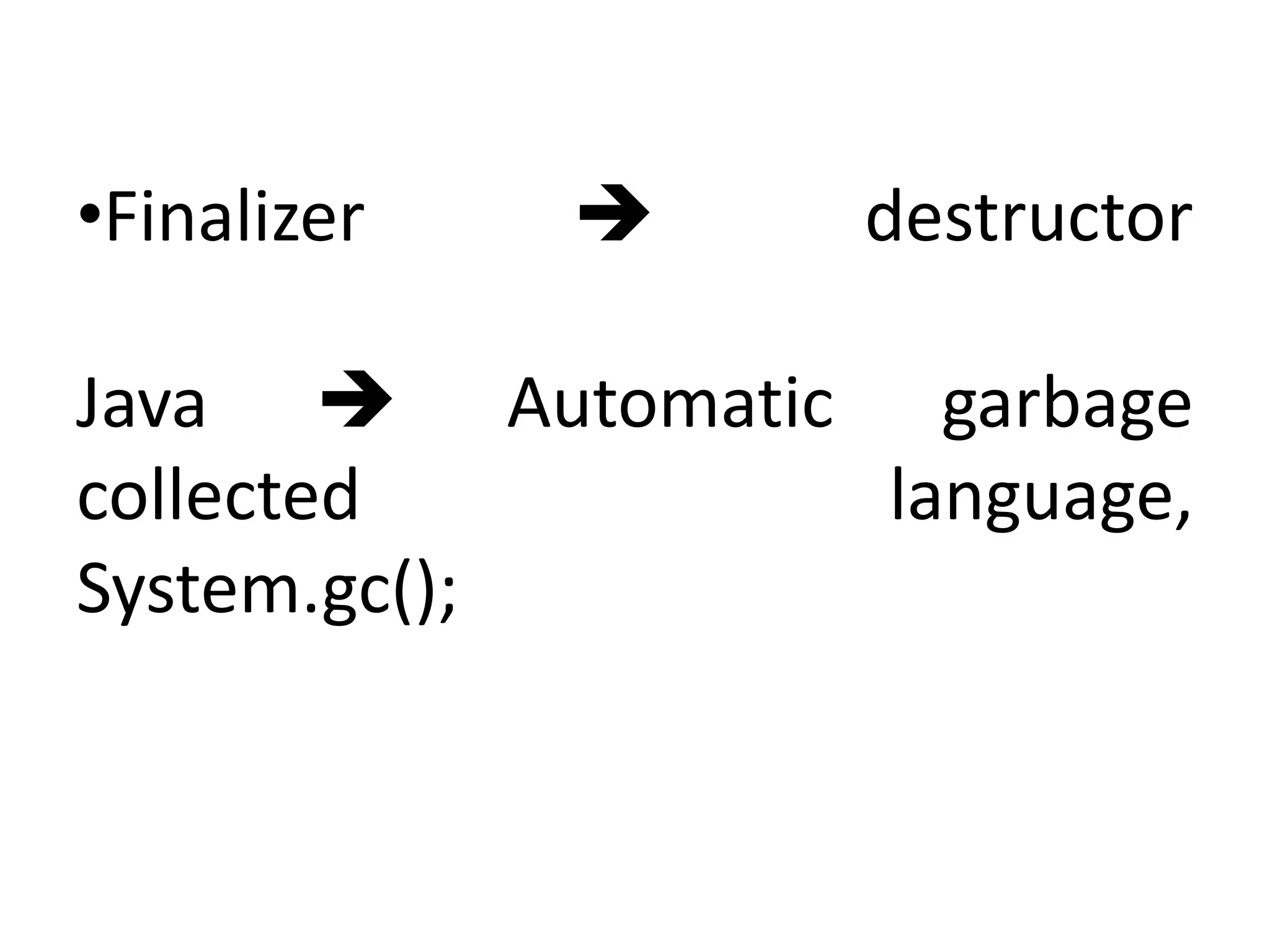•Finalizer  destructor
Java  Automatic garbage
collected language,
System.gc();
 
