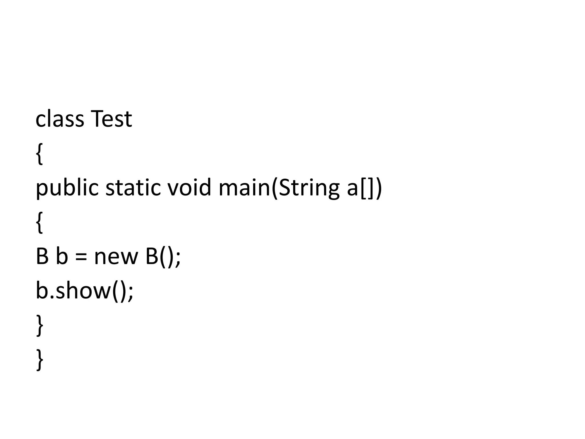 class Test
{
public static void main(String a[])
{
B b = new B();
b.show();
}
}
 
