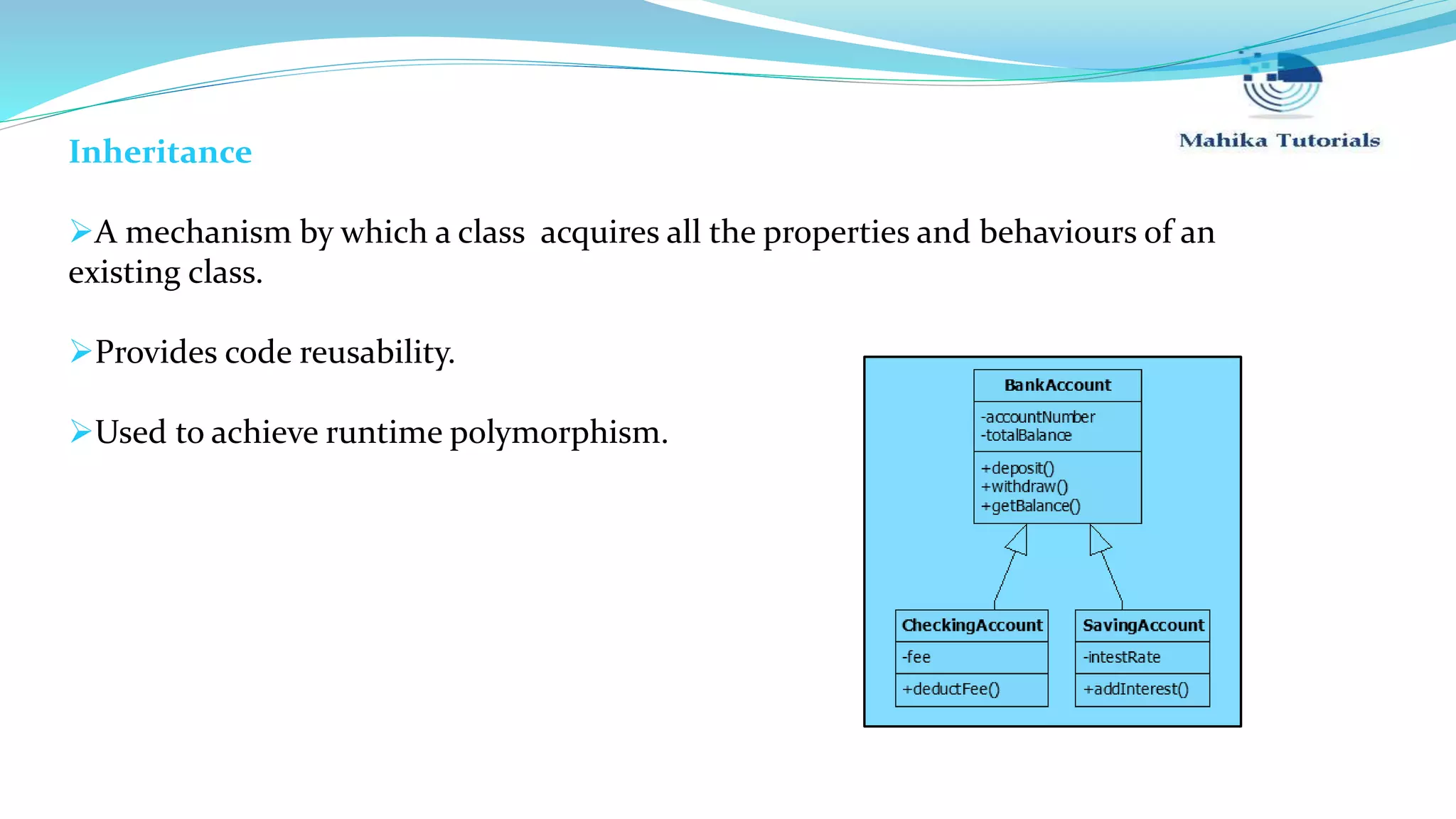 Inheritance A mechanism by which a class acquires all the properties and behaviours of an existing class. Provides code reusability. Used to achieve runtime polymorphism. 