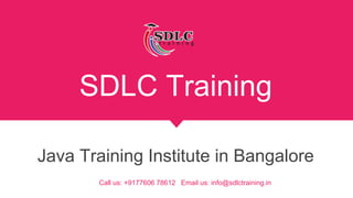 SDLC Training
Java Training Institute in Bangalore
Call us: +9177606 78612 Email us: info@sdlctraining.in
 