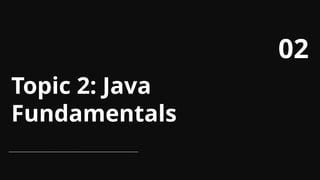 Topic 2: Java
Fundamentals
02
 