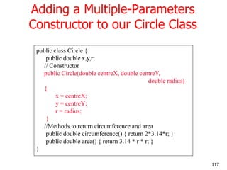 Adding a Multiple-Parameters
Constructor to our Circle Class
public class Circle {
public double x,y,r;
// Constructor
pub...