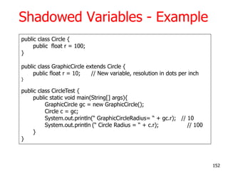 Shadowed Variables - Example
public class Circle {
public float r = 100;
}
public class GraphicCircle extends Circle {
pub...